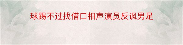 球踢不过找借口相声演员反讽男足